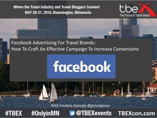 With Frederic Gonzalo @gonzogonzo
Facebook Advertising For Travel Brands:
How To Craft An Effective Campaign To Increase Conversions
 