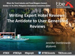 Writing Expert Hotel Reviews:
The Antidote to User Generated
Reviews
Jennifer Dombrowski
@jdomb
 