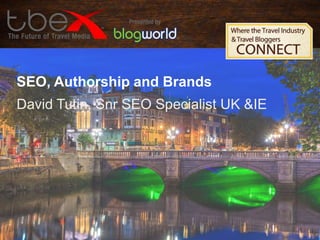 SEO, Authorship and Brands
David Tutin, Snr SEO Specialist UK &IE

 