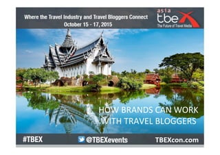HOW	
  BRANDS	
  CAN	
  WORK	
  	
  
WITH	
  TRAVEL	
  BLOGGERS	
  
 