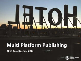 1
Multi Platform Publishing
TBEX Toronto, June 2013
 