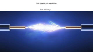 Los receptores eléctricos
Por: santiago
 