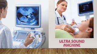 ULTRA SOUND
MACHINE
 