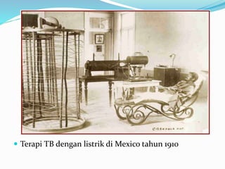  Terapi TB dengan listrik di Mexico tahun 1910
 