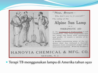  Terapi TB menggunakan lampu di Amerika tahun 1920
 