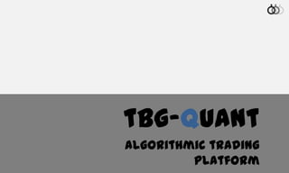 tbg-Quant
algorithmic trading platform
 