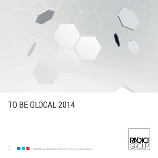 www.radicigroup.com RadiciGroup: Chemicals, Plastics, Fibres and Nonwovens
to be glocal 2014
 