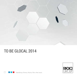 www.radicigroup.com RadiciGroup: Chimica, Plastica, Fibre e Non tessuti
to be glocal 2014
 