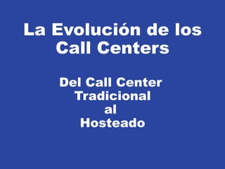 Soluciones Integradas… y Complejas
         La Evolución de los            PSTN                                                        Internet



            Call Centers
         VoiceMail
                                                                    Predictive
                                                                    Dialer

                                     PBX
                                     ACD

                                                                                                          Web Interaction
                                                                                      Dialer              Server
     Recording
     System                                                                           Reports



                            Del Call Center
                                                                                           Web            Email
                                                         CTI                               Server         Server
                     ACD Reports
                                                         Link
                                                                                CTI



                              Tradicional
                                                                                Reports


                         IVR



                           Inbound
                                  al             CTI
                                        Outbound Gateway
                                                                                            Database
                                                                                            Servers
                                                                                                                   Application



                               Hosteado
                                                                                                                   Servers
FAX                        Agent        Agent
Server




                                                                  Ethernet Switch

                                      Toga Soluciones Integrales Confidential
 
