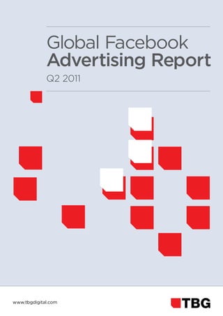 Global Facebook
             Advertising Report
             Q2 2011




www.tbgdigital.com
 