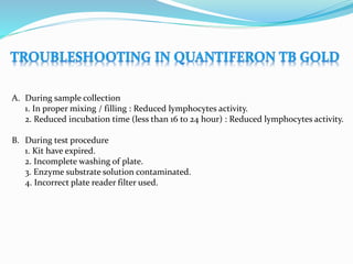 A. During sample collection
1. In proper mixing / filling : Reduced lymphocytes activity.
2. Reduced incubation time (less than 16 to 24 hour) : Reduced lymphocytes activity.
B. During test procedure
1. Kit have expired.
2. Incomplete washing of plate.
3. Enzyme substrate solution contaminated.
4. Incorrect plate reader filter used.
 