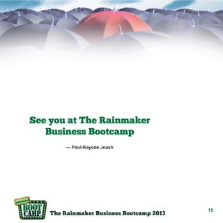 See you at The Rainmaker
Business Bootcamp
— Paul-Kayode Joash

15

 