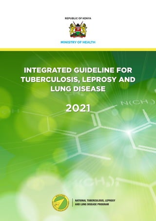 MINISTRY OF HEALTH
REPUBLIC OF KENYA
INTEGRATED GUIDELINE FOR
TUBERCULOSIS, LEPROSY AND
LUNG DISEASE
2021
 