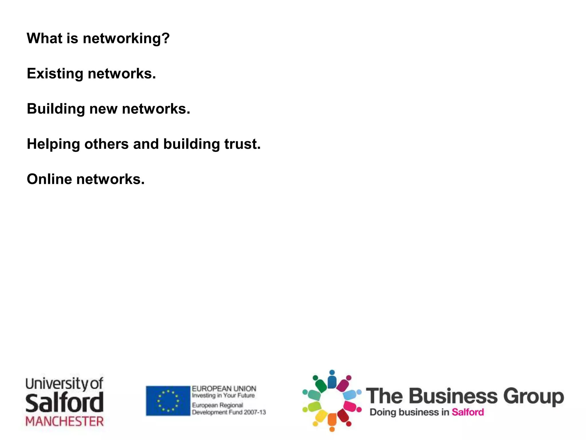 What is networking?
Existing networks.
Building new networks.
Helping others and building trust.
Online networks.
 