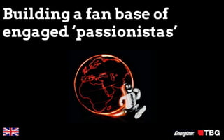 Building a fan base of
engaged ‘passionistas’




© 2012 TBG Digital
 