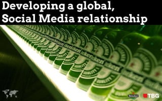 Developing a global,
Social Media relationship




© 2012 TBG Digital
 