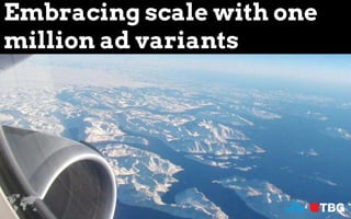 Embracing scale with one
million ad variants




© 2012 TBG Digital
 