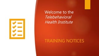 TRAINING NOTICES
Welcome to the
Telebehavioral
Health Institute
 