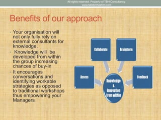 Benefits of our approach
• Your organisation will
not only fully rely on
external consultants for
knowledge,
• Knowledge w...