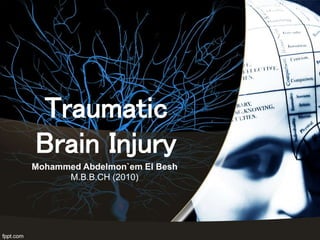 Traumatic
Brain Injury
Mohammed Abdelmon`em El Besh
M.B.B.CH (2010)
 
