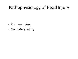 Pathophysiology of Head Injury
• Primary injury
• Secondary injury
 
