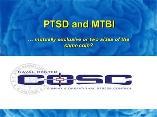 …  mutually exclusive or two sides of the same coin? PTSD and MTBI 