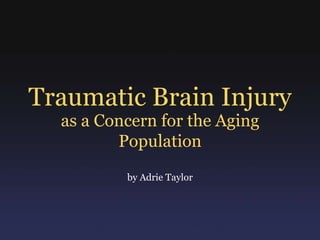 Traumatic Brain Injury as a Concern for the Aging Population by Adrie Taylor 