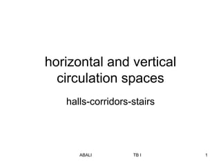 ABALI TB I 1
horizontal and vertical
circulation spaces
halls-corridors-stairs
 