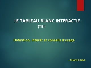 LE TABLEAU BLANC INTERACTIF
(TBI)
Définition, intérêt et conseils d’usage
- DHAOUI SAMI -
 