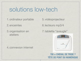 solutions low-tech
1. ordinateur portable

5. vidéoprojecteur

2. enceintes

6. lecteurs mp3/4

3. organisation en
atelier...