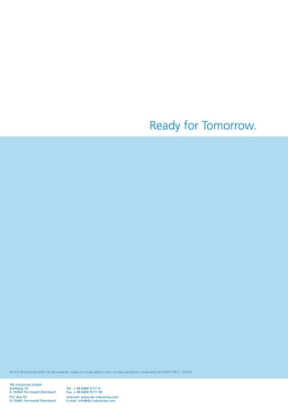 Ready for Tomorrow.




© 2012 TBi Industries GmbH. All rights reserved. Subject to change without notice. Excerpts and reprints not permitted. Nr. DOKP110012, 12 / 2012.



TBi Industries GmbH
Ruhberg 14                                   Tel.   + 49 6404 9171-0
D - 35463 Fernwald-Steinbach                 Fax. + 49 6404 9171-58
P.O. Box 67                                  Internet: www.tbi-industries.com
D - 35461 Fernwald-Steinbach                 E-mail: info@tbi-industries.com
 