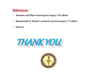 References:
• Youmans and Winn neurological surgery 7th edition
• Ramamurthi & Tandon's textbook of neurosurgery 3rd edition
• Internet
THANK YOU
 