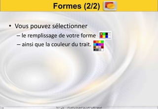 ‫واالتصاالت‬ ‫المعلومات‬ ‫لتكنولوجيا‬ ‫اإلقليمية‬ ‫المنسقية‬–‫جيني‬–‫سال‬S.B
Formes (2/2)
• Vous pouvez sélectionner
– le remplissage de votre forme
– ainsi que la couleur du trait.
 