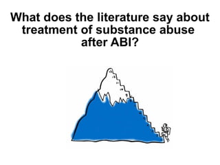 What does the literature say about
treatment of substance abuse
after ABI?

 