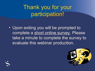 Thank you for your
participation!
• Upon exiting you will be prompted to
complete a short online survey. Please
take a minute to complete the survey to
evaluate this webinar production.

 