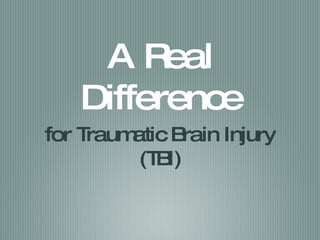 A Real Difference
for Traumatic Brain Injury (TBI)
 