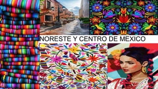 NORESTE Y CENTRO DE MEXICO
 