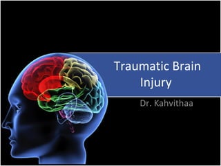 Traumatic Brain
Injury
Dr. Kahvithaa
 