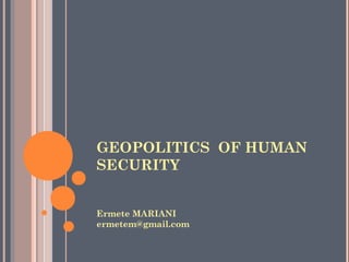 GEOPOLITICS OF HUMAN
SECURITY
Ermete MARIANI
ermetem@gmail.com

 