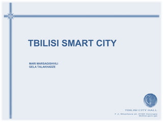 TBILISI SMART CITY

MARI MARSAGISHVILI
GELA TALAKHADZE
 