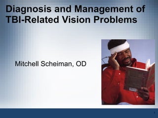 Diagnosis and Management of TBI-Related Vision Problems Mitchell Scheiman, OD 