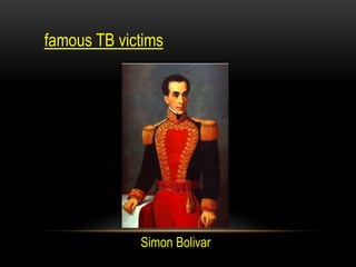 famous TB victims
Simon Bolivar
 