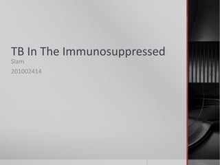 TB In The Immunosuppressed
Slam
201002414
 