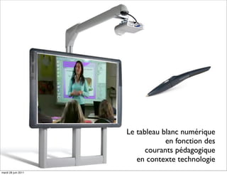 Le tableau blanc numérique
                                 en fonction des
                           courants pédagogique
                        en contexte technologie
mardi 28 juin 2011
 