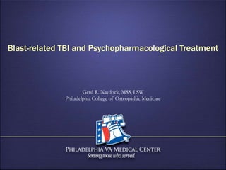 Blast-related TBI and Psychopharmacological Treatment



                      Gerd R. Naydock, MSS, LSW
              Philadelphia College of Osteopathic Medicine
 