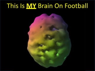 This Is MY Brain On Football
 