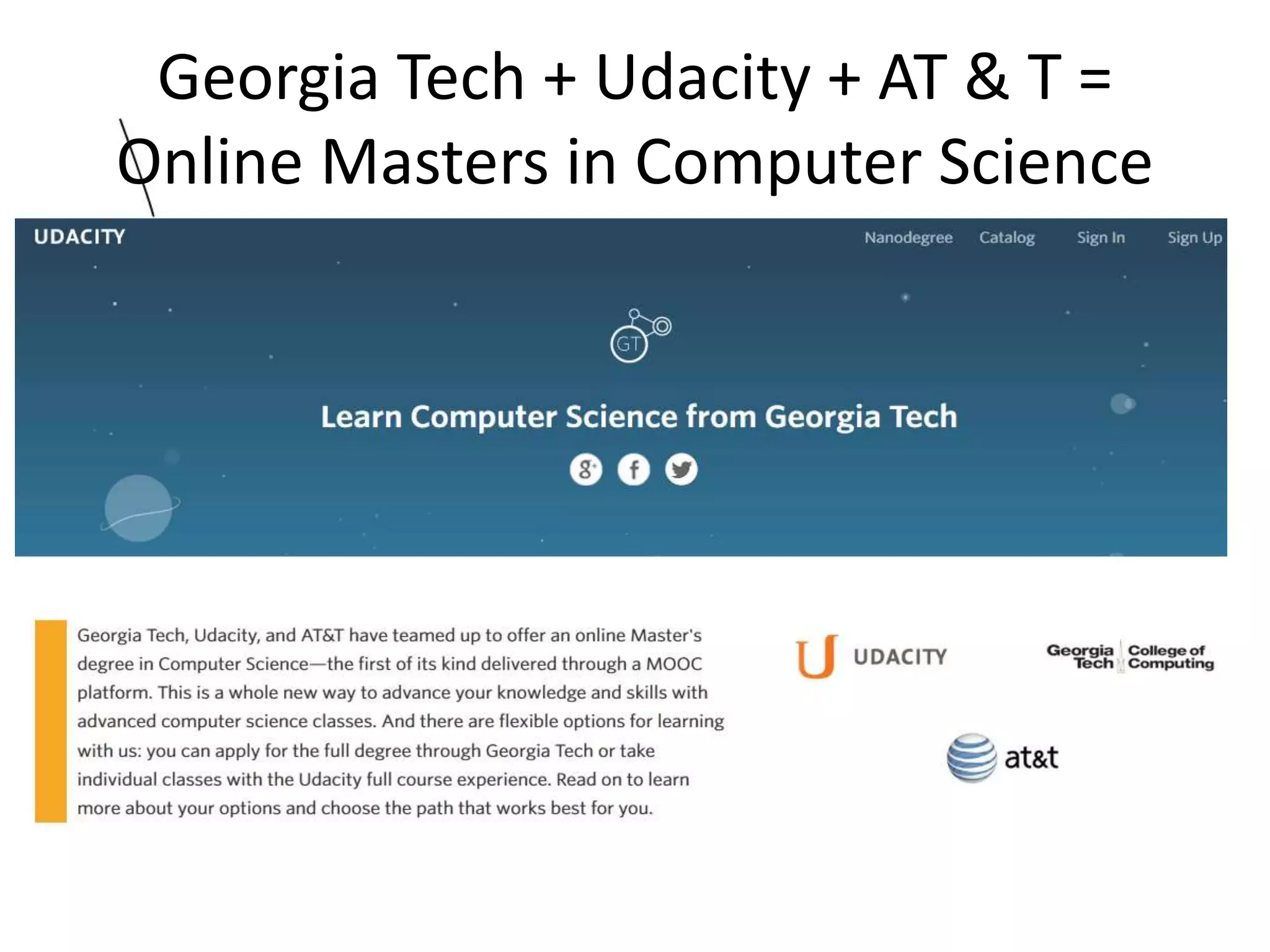 Georgia Tech + Udacity + AT & T =
Online Masters in Computer Science
 