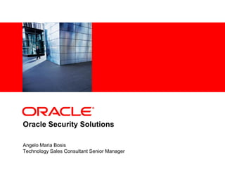 <Insert Picture Here>




Oracle Security Solutions

Angelo Maria Bosis
Technology Sales Consultant Senior Manager
 
