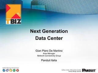Next Generation
  Data Center

  Gian Piero De Martino
         Area Manager
   Network Connectivity Group

       Panduit...