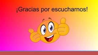 ¡Gracias por escucharnos!
 